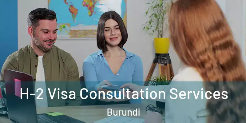  H-2 Visa Consultation Services Burundi