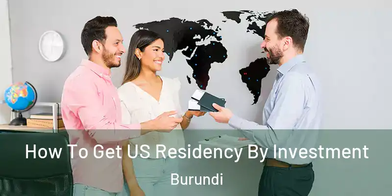  How To Get US Residency By Investment Burundi